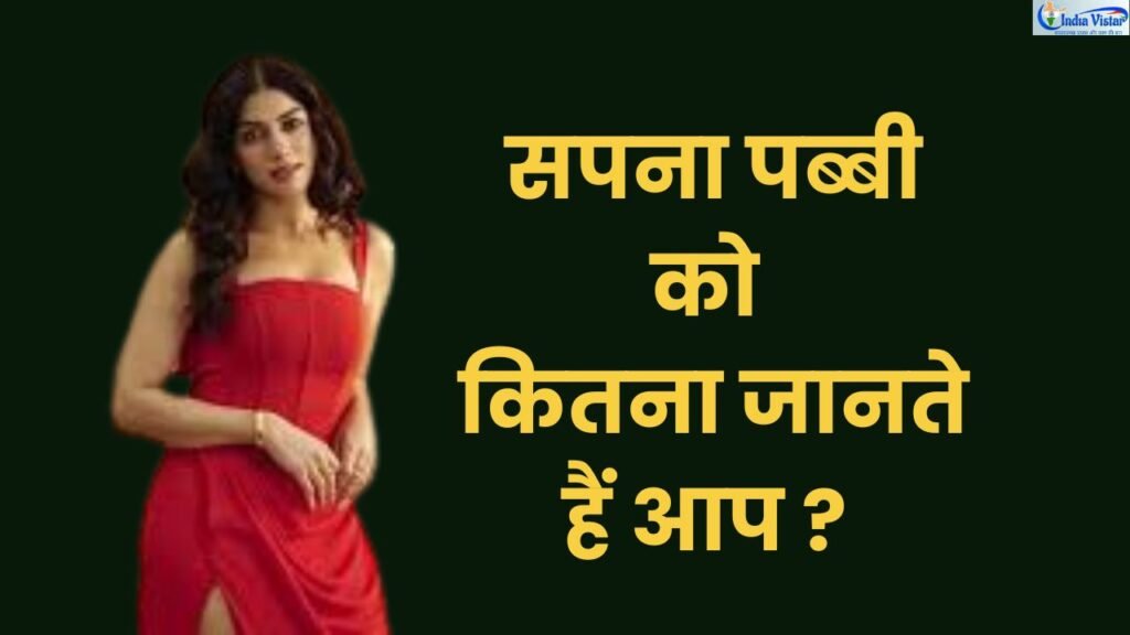 अभिनेत्री सपना पब्बी की जीवनी, शिक्षा, परिवार और फिल्मी करियर से जुड़ी जानकारी"
